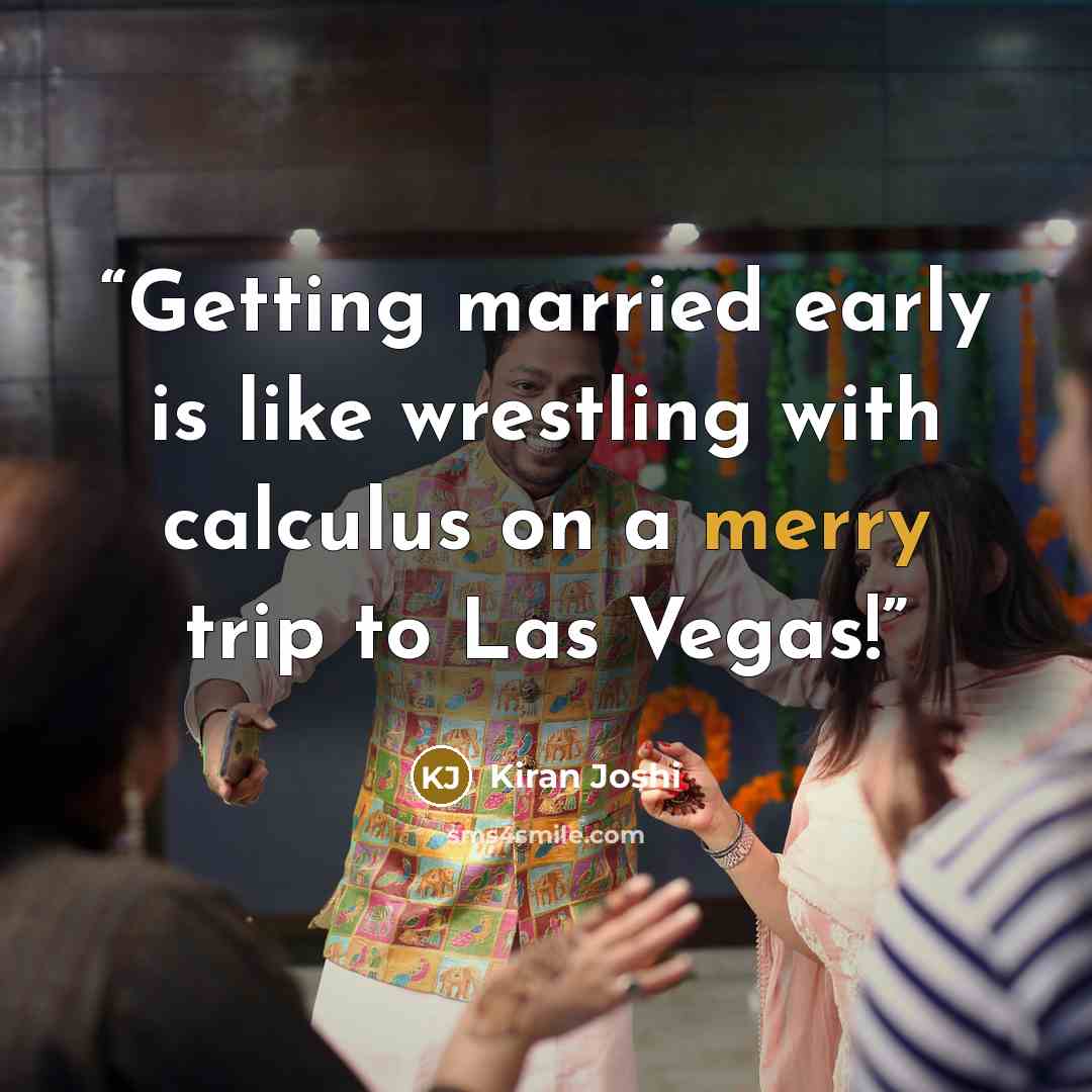 “Getting married early is like wrestling with calculus on a merry trip to Las Vegas!” quote by Kiran Joshi