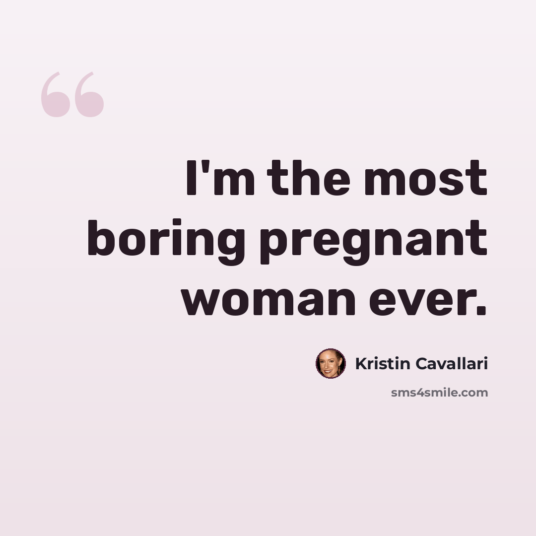 “I'm the most boring pregnant woman ever.” quote by Kristin Cavallari