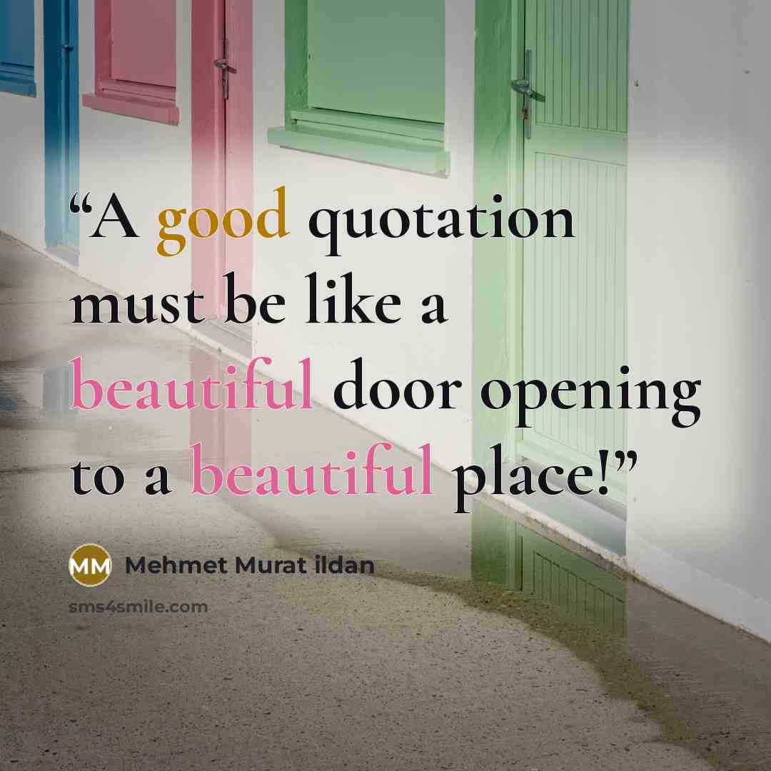“A good quotation must be like a beautiful door opening to a beautiful place!” quote by Mehmet Murat ildan