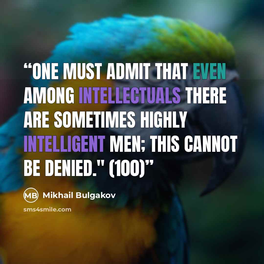 “One must admit that even among intellectuals there are sometimes highly intelligent men; this cannot be denied." (100)” quote by Mikhail Bulgakov