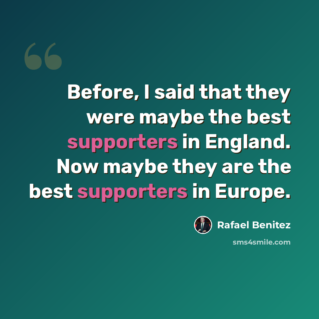 “Before, I said that they were maybe the best supporters in England. Now maybe they are the best supporters in Europe.” quote by Rafael Benitez