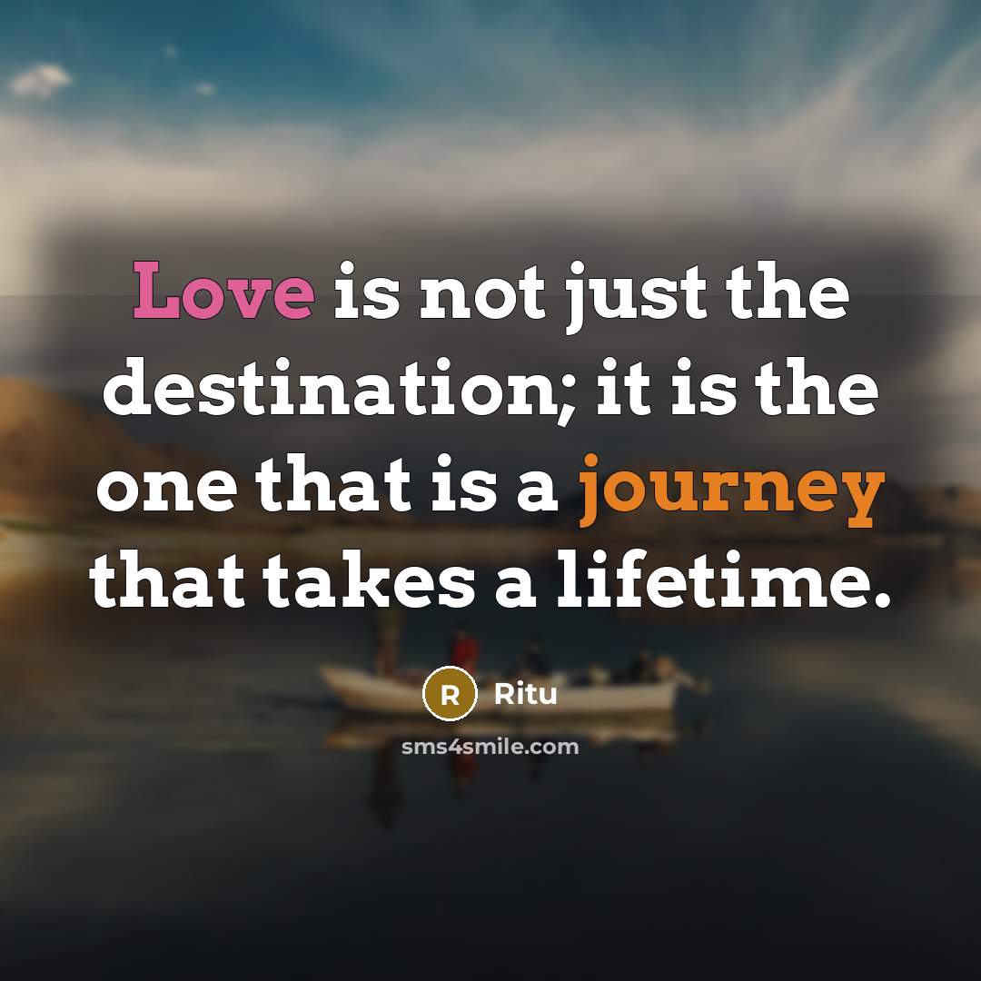 “Love is not just the destination; it is the one that is a journey that takes a lifetime.” quote by Ritu