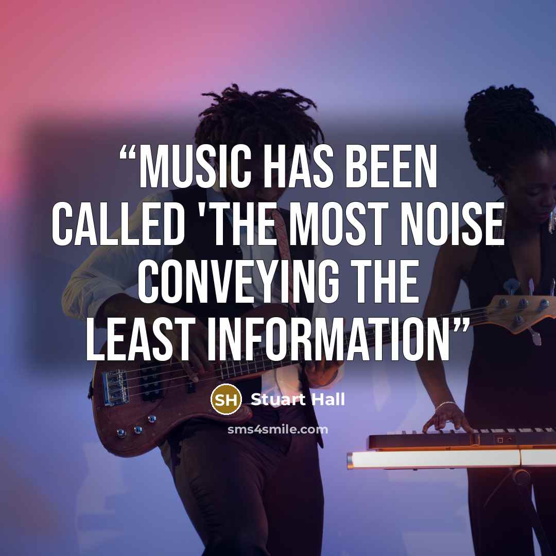 “Music has been called 'the most noise conveying the least information” quote by Stuart Hall