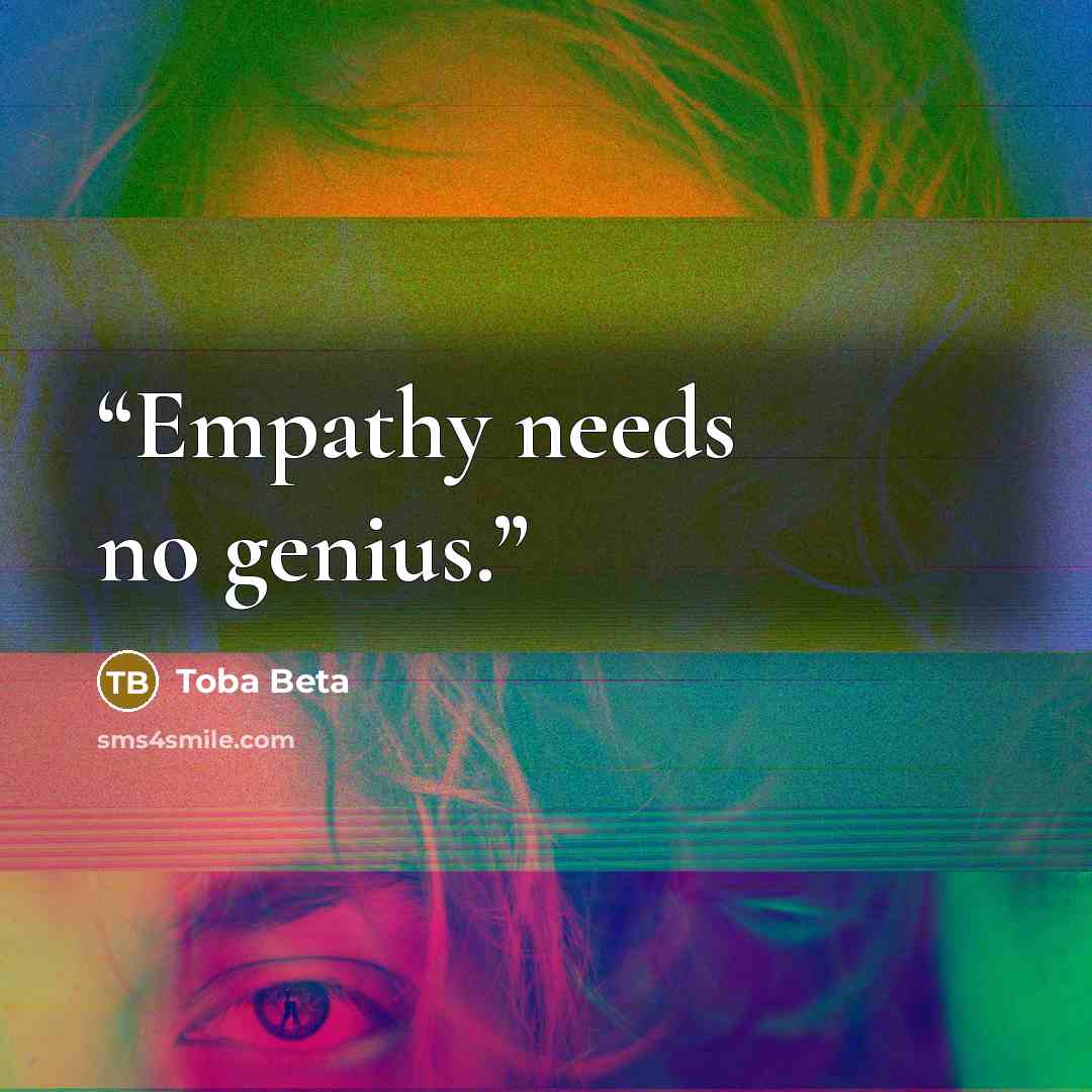 “Empathy needs no genius.” quote by Toba Beta