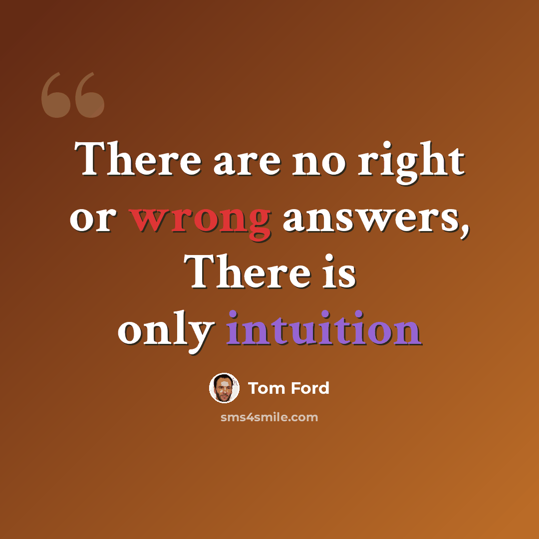 “There are no right or wrong answers, There is only intuition” quote by Tom Ford