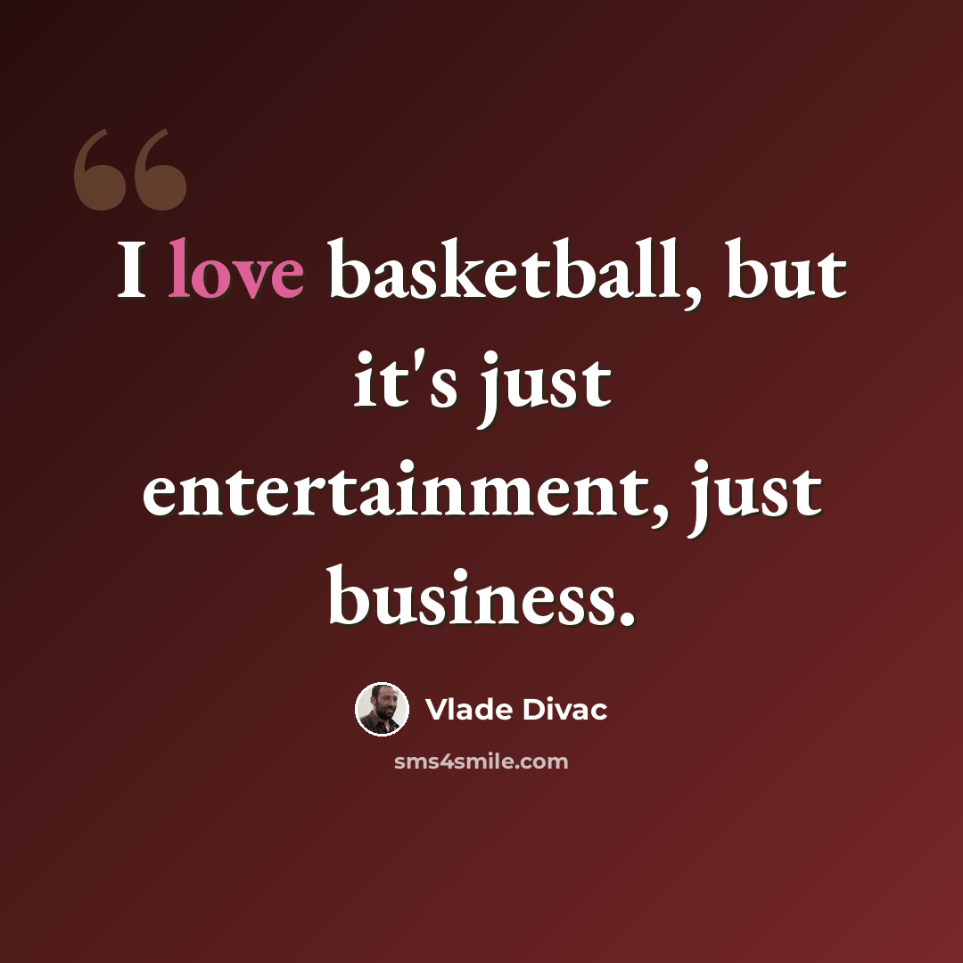 “I love basketball, but it's just entertainment, just business.” quote by Vlade Divac