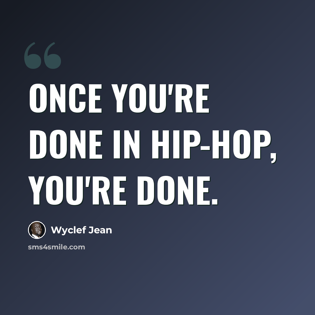 “Once you're done in hip-hop, you're done.” quote by Wyclef Jean