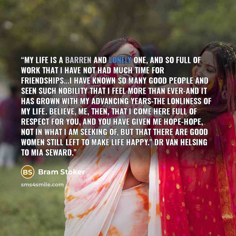 “My Life is a barren and lonely one, and so full of work that I have not had much time for friendships...I have known so many good people and seen such nobility that I feel more than ever-and it has grown with my advancing years-the lonliness of my life. Believe, me, then, that I come here full of…” quote by Bram Stoker