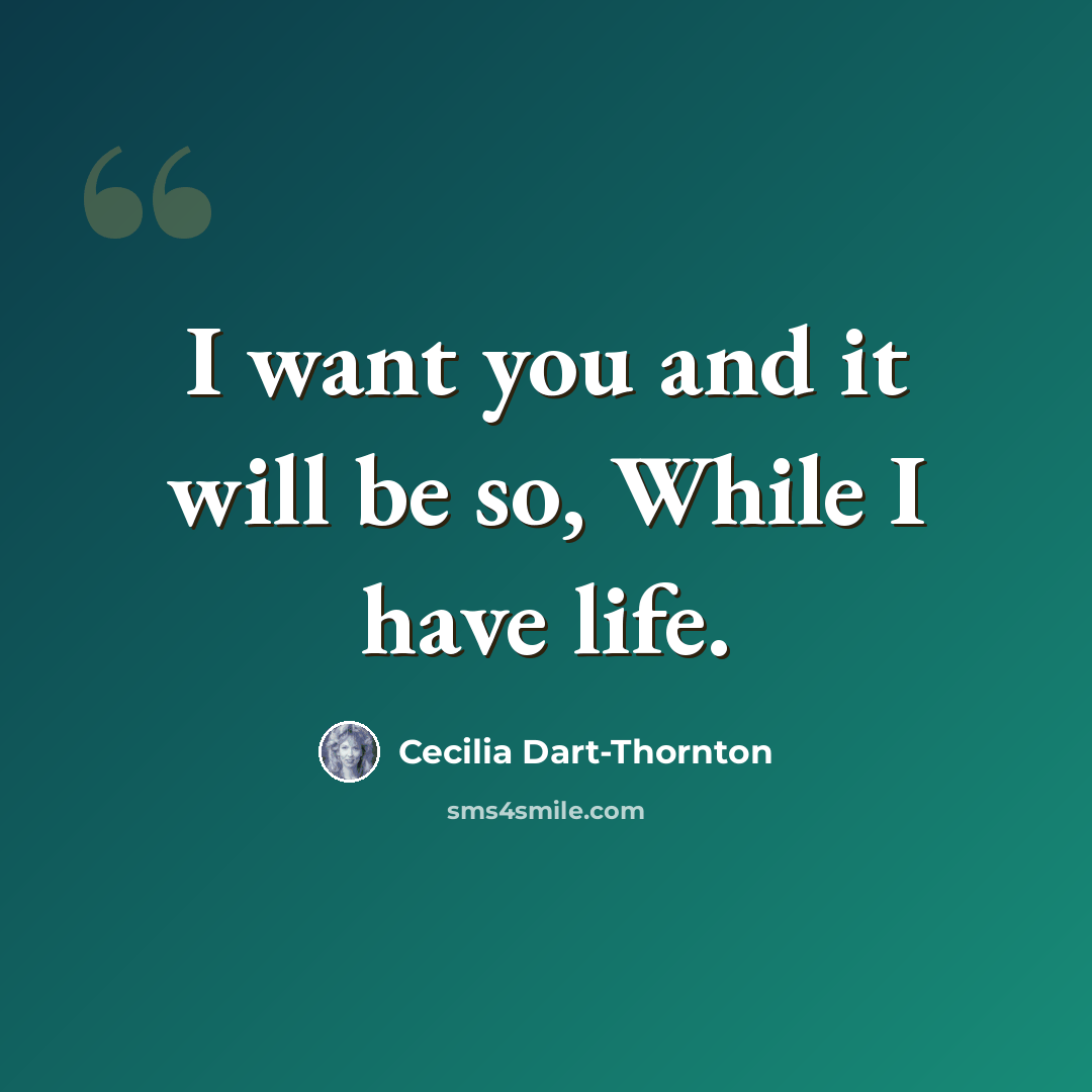 “I want you and it will be so, While I have life.” quote by Cecilia Dart-Thornton