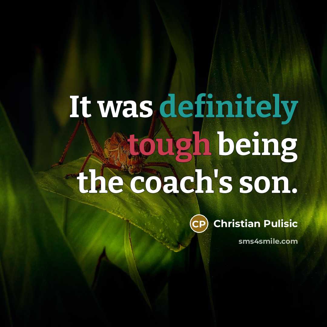“It was definitely tough being the coach's son.” quote by Christian Pulisic