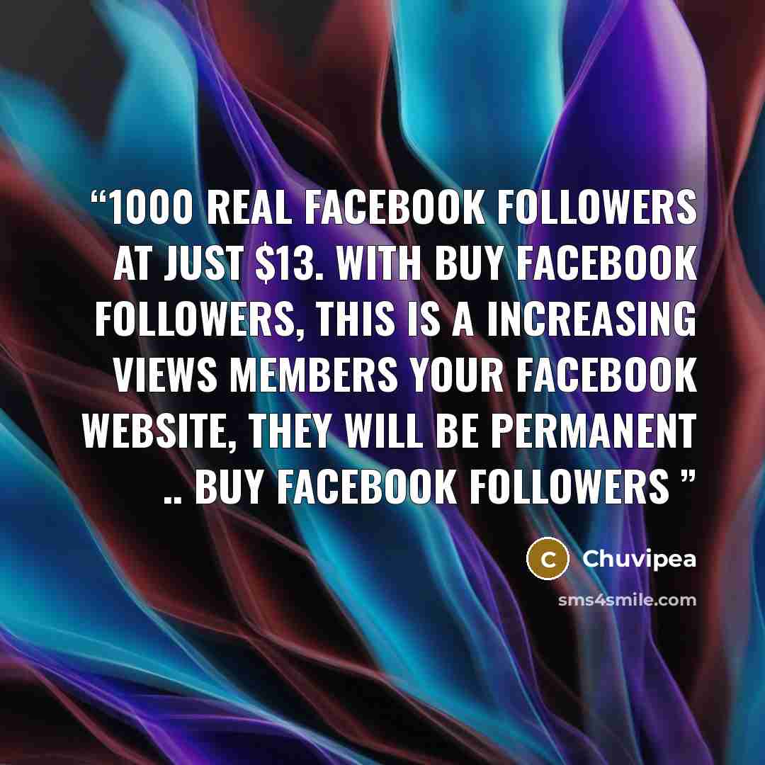 “1000 Real Facebook Followers at Just $13. With buy facebook followers, this is a increasing views members your facebook website, they will be permanent .. buy facebook followers” quote by Chuvipea