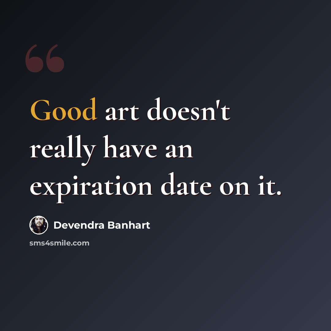 “Good art doesn't really have an expiration date on it.” quote by Devendra Banhart