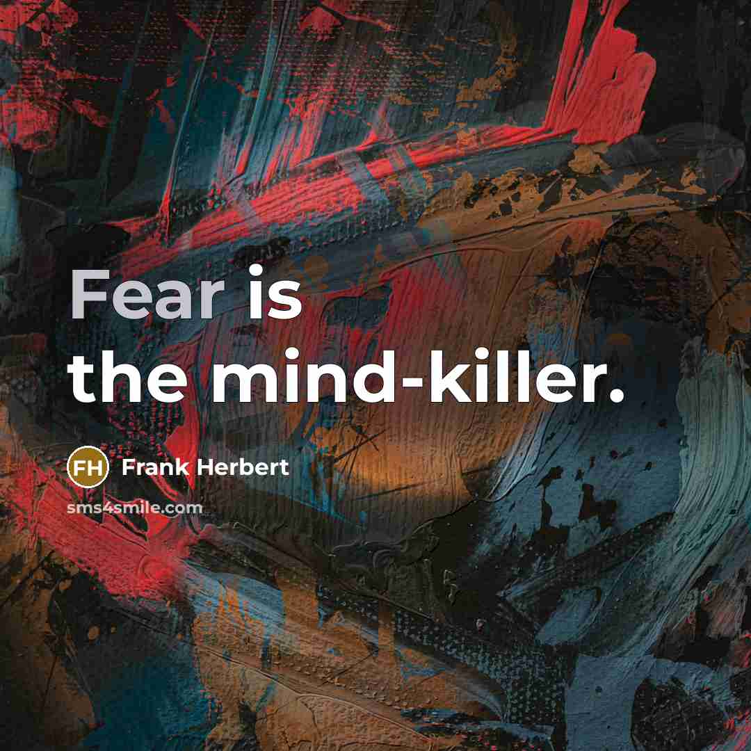 “Fear is the mind-killer.” quote by Frank Herbert