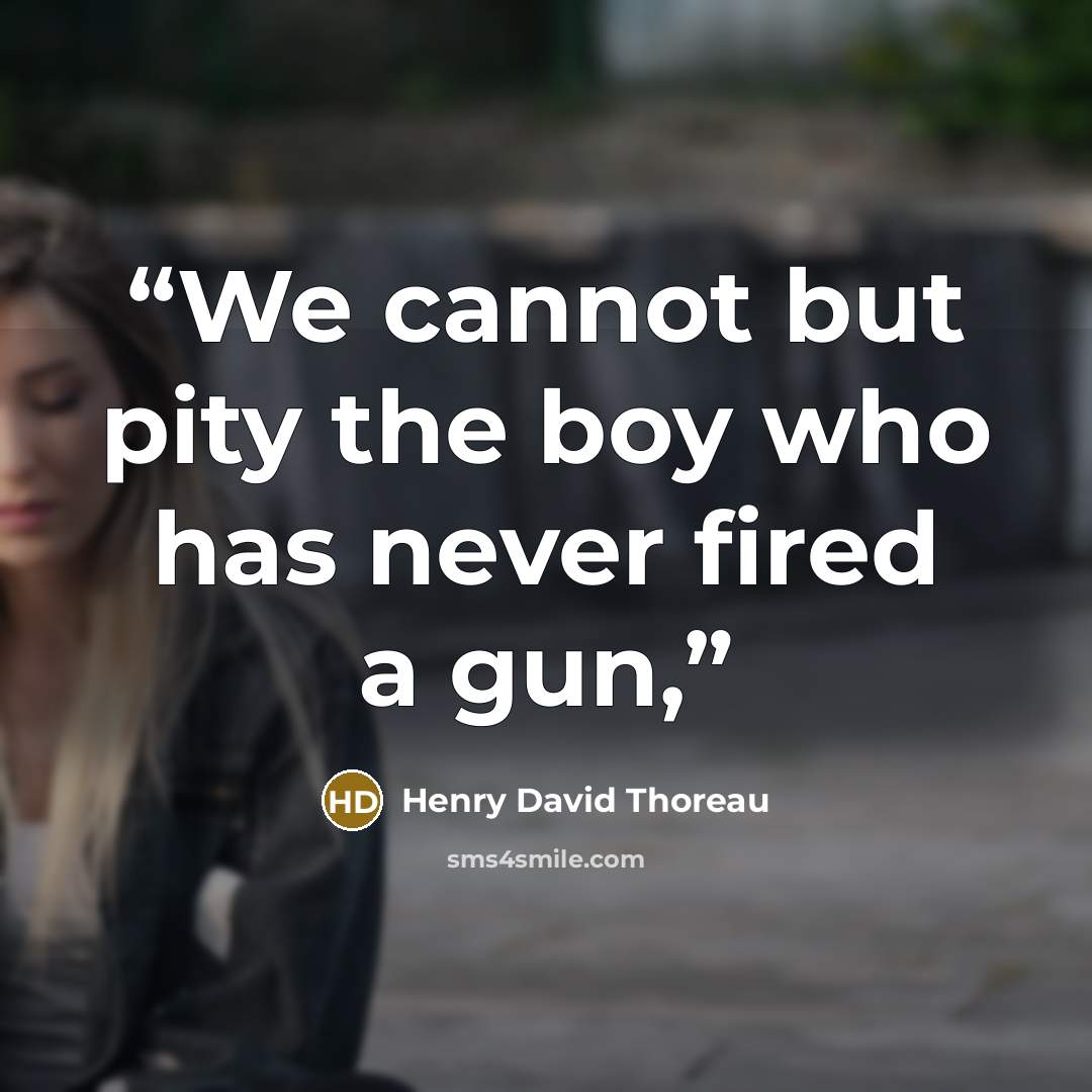“We cannot but pity the boy who has never fired a gun,” quote by Henry David Thoreau