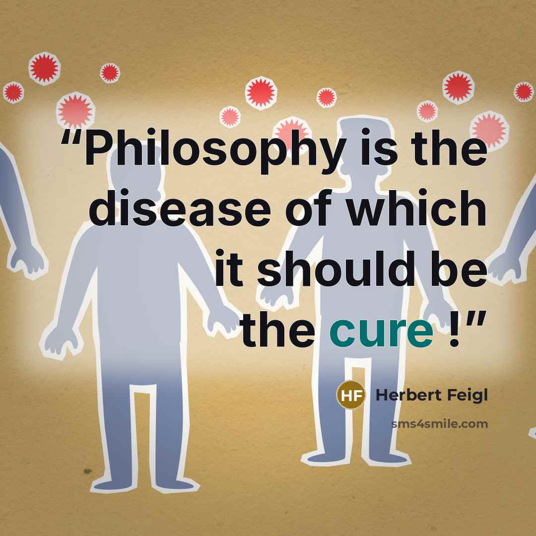 “Philosophy is the disease of which it should be the cure !” quote by Herbert Feigl