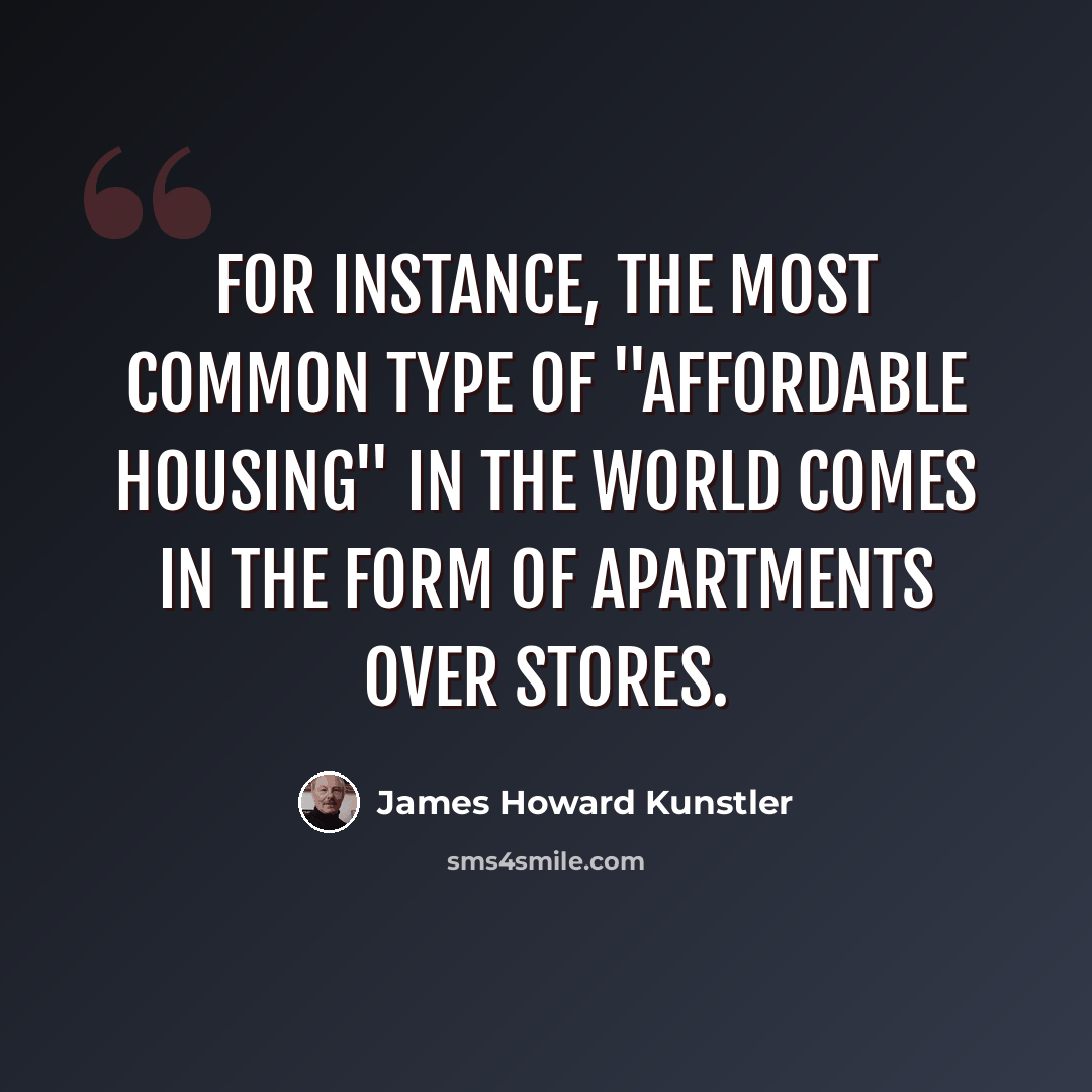 “For instance, the most common type of "affordable housing" in the world comes in the form of apartments over stores.” quote by James Howard Kunstler