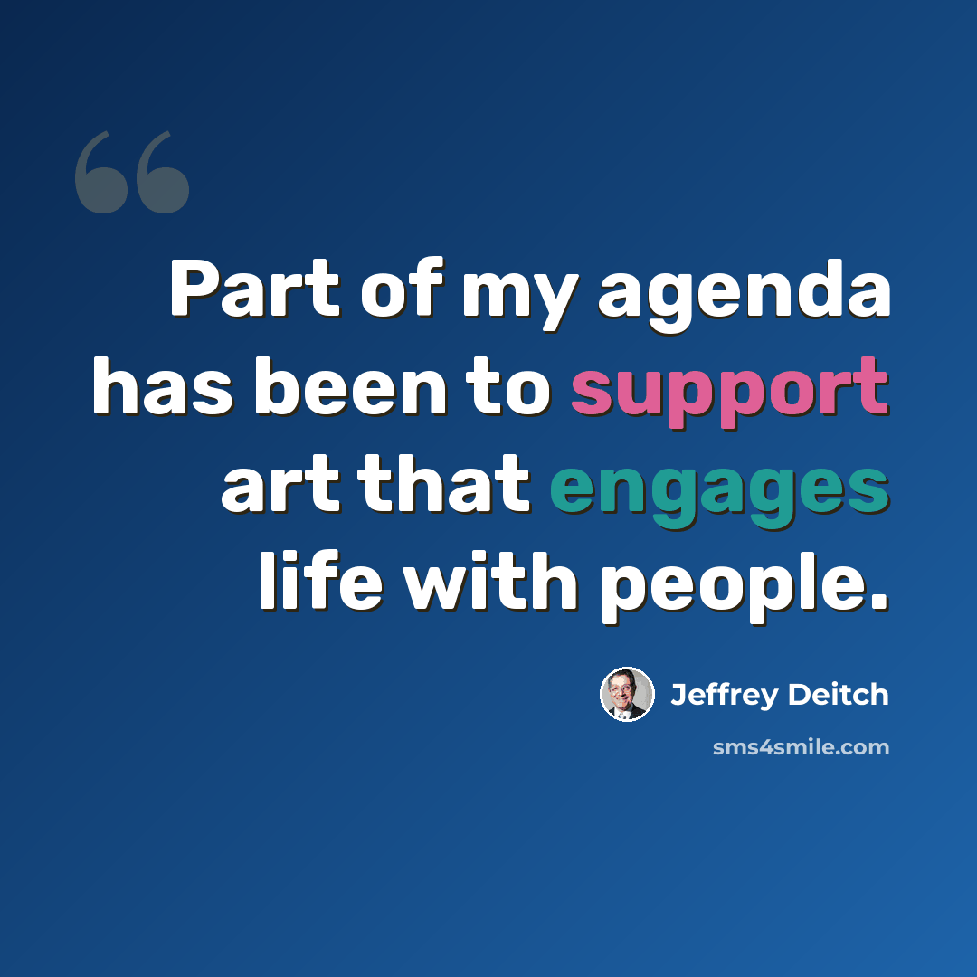 “Part of my agenda has been to support art that engages life with people.” quote by Jeffrey Deitch