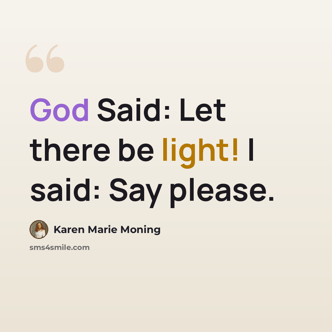 “God Said: Let there be light! I said: Say please.” quote by Karen Marie Moning