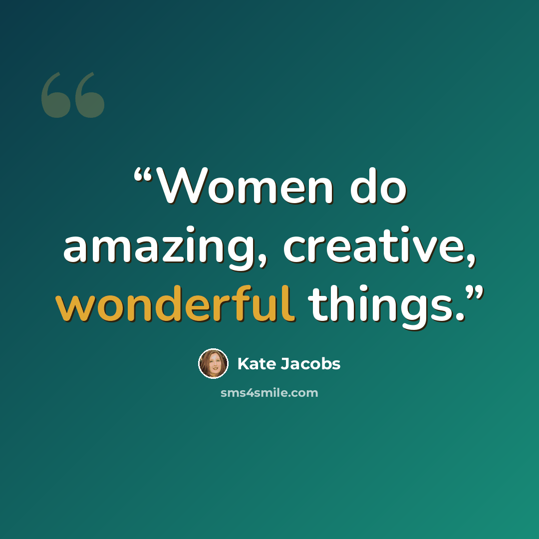 “Women do amazing, creative, wonderful things.” quote by Kate Jacobs