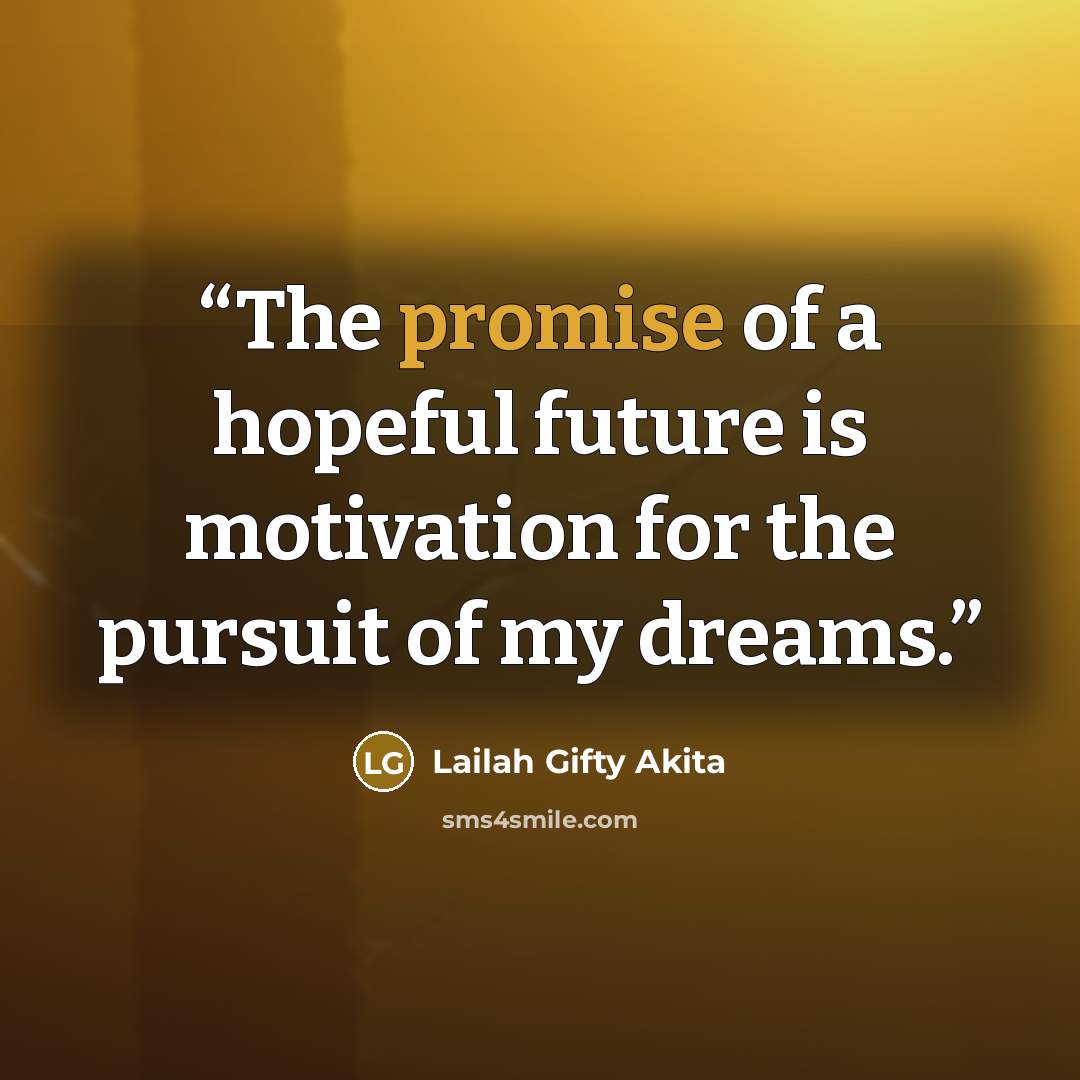“The promise of a hopeful future is motivation for the pursuit of my dreams.” quote by Lailah Gifty Akita