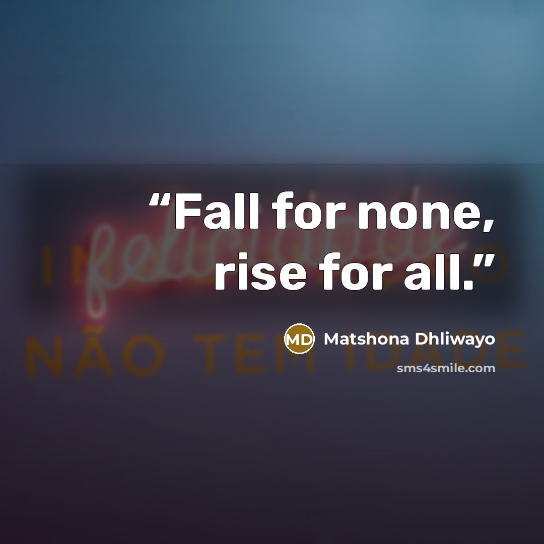 “Fall for none, rise for all.” quote by Matshona Dhliwayo