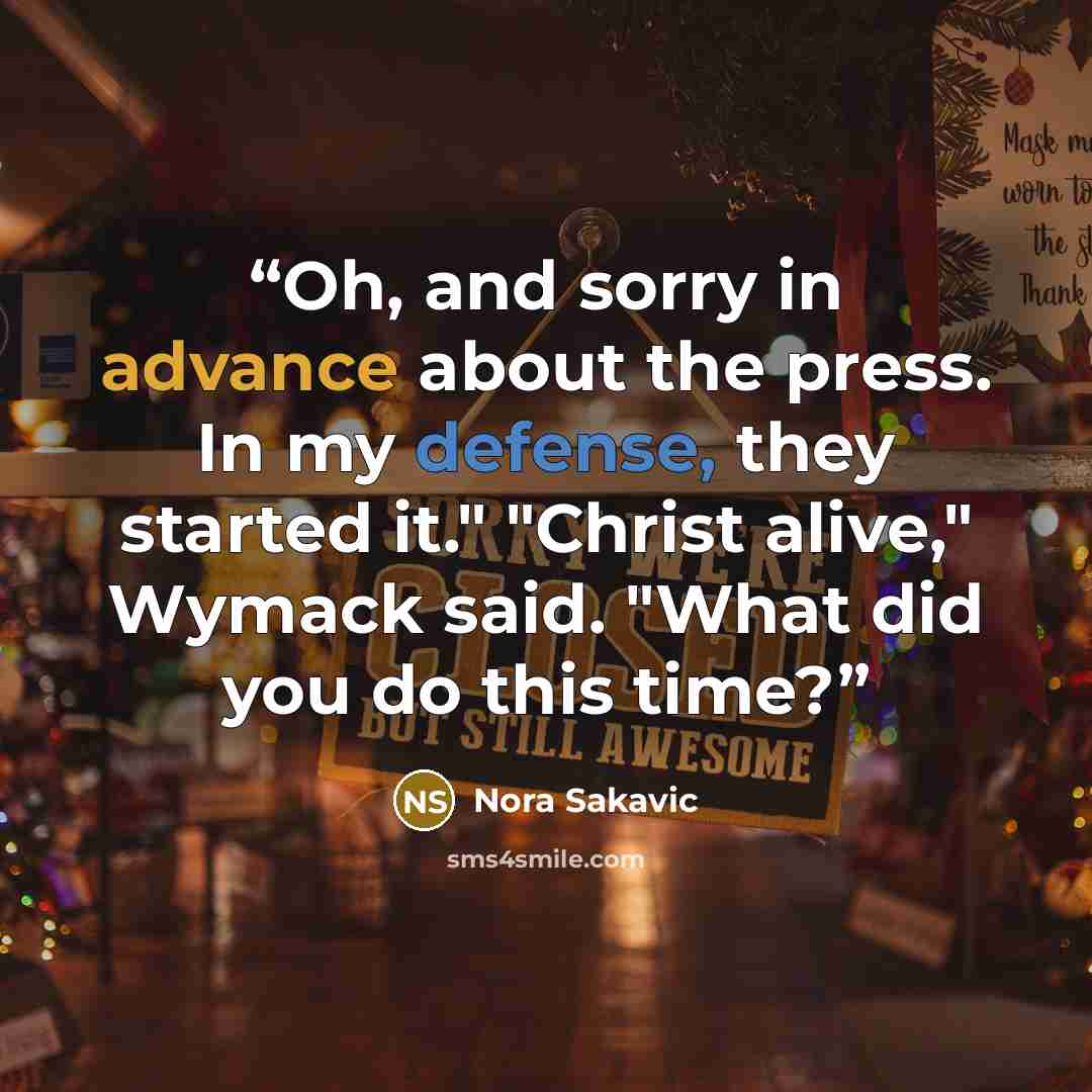 “Oh, and sorry in advance about the press. In my defense, they started it." "Christ alive," Wymack said. "What did you do this time?” quote by Nora Sakavic