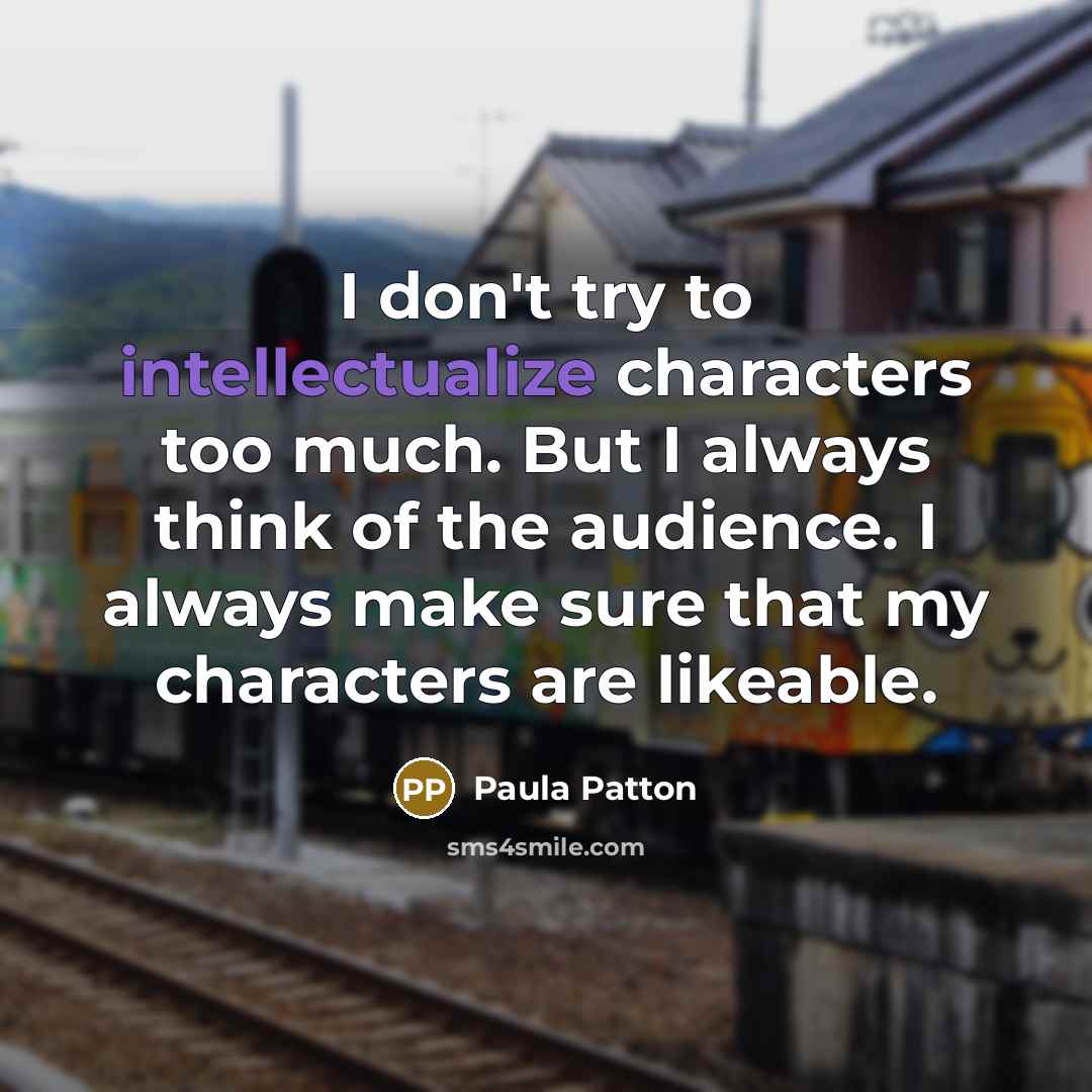 “I don't try to intellectualize characters too much. But I always think of the audience. I always make sure that my characters are likeable.” quote by Paula Patton