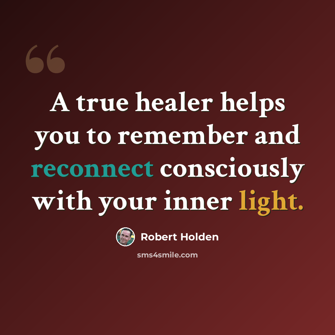 “A true healer helps you to remember and reconnect consciously with your inner light.” quote by Robert Holden