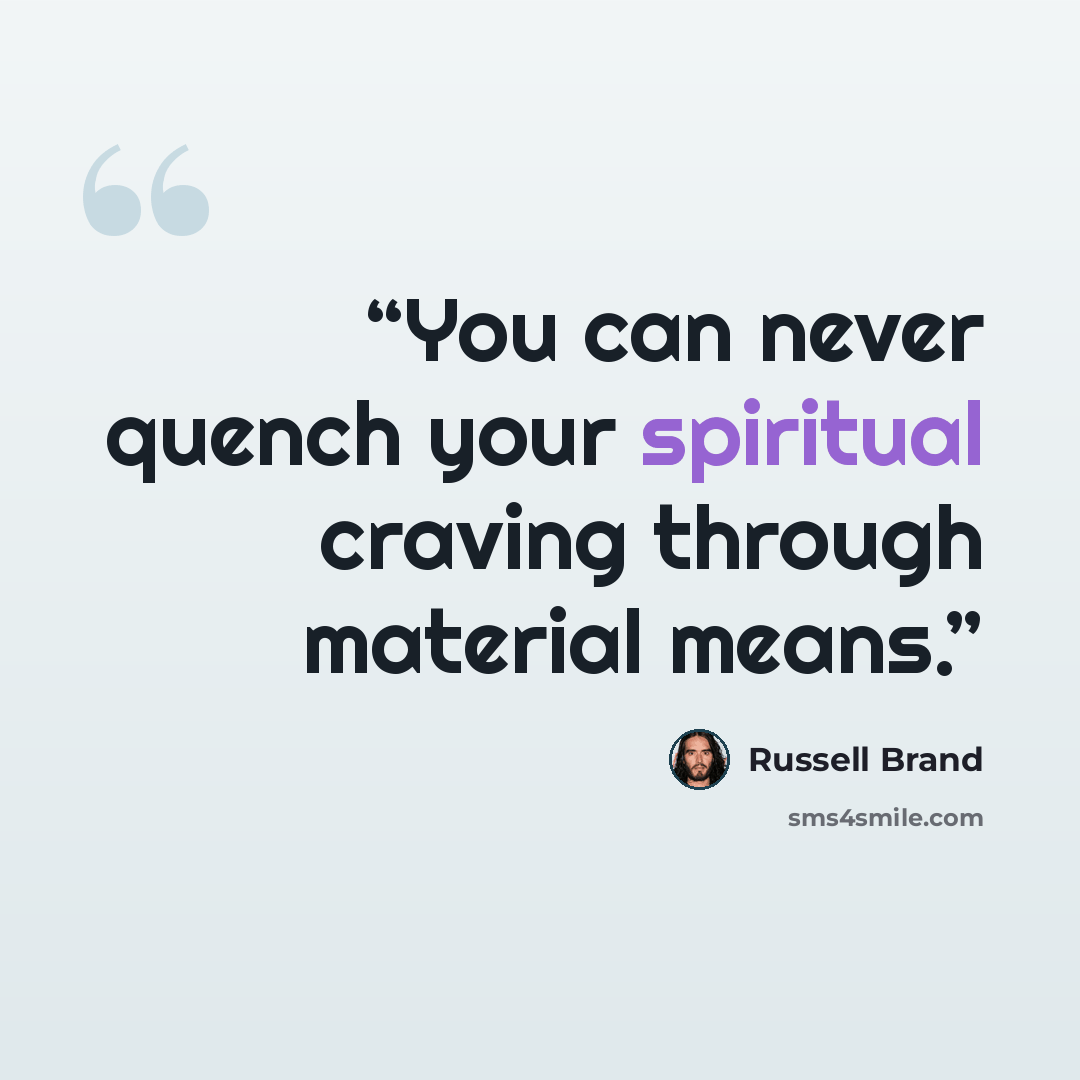 “You can never quench your spiritual craving through material means.” quote by Russell Brand