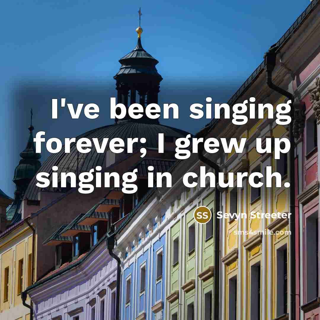 “I've been singing forever; I grew up singing in church.” quote by Sevyn Streeter