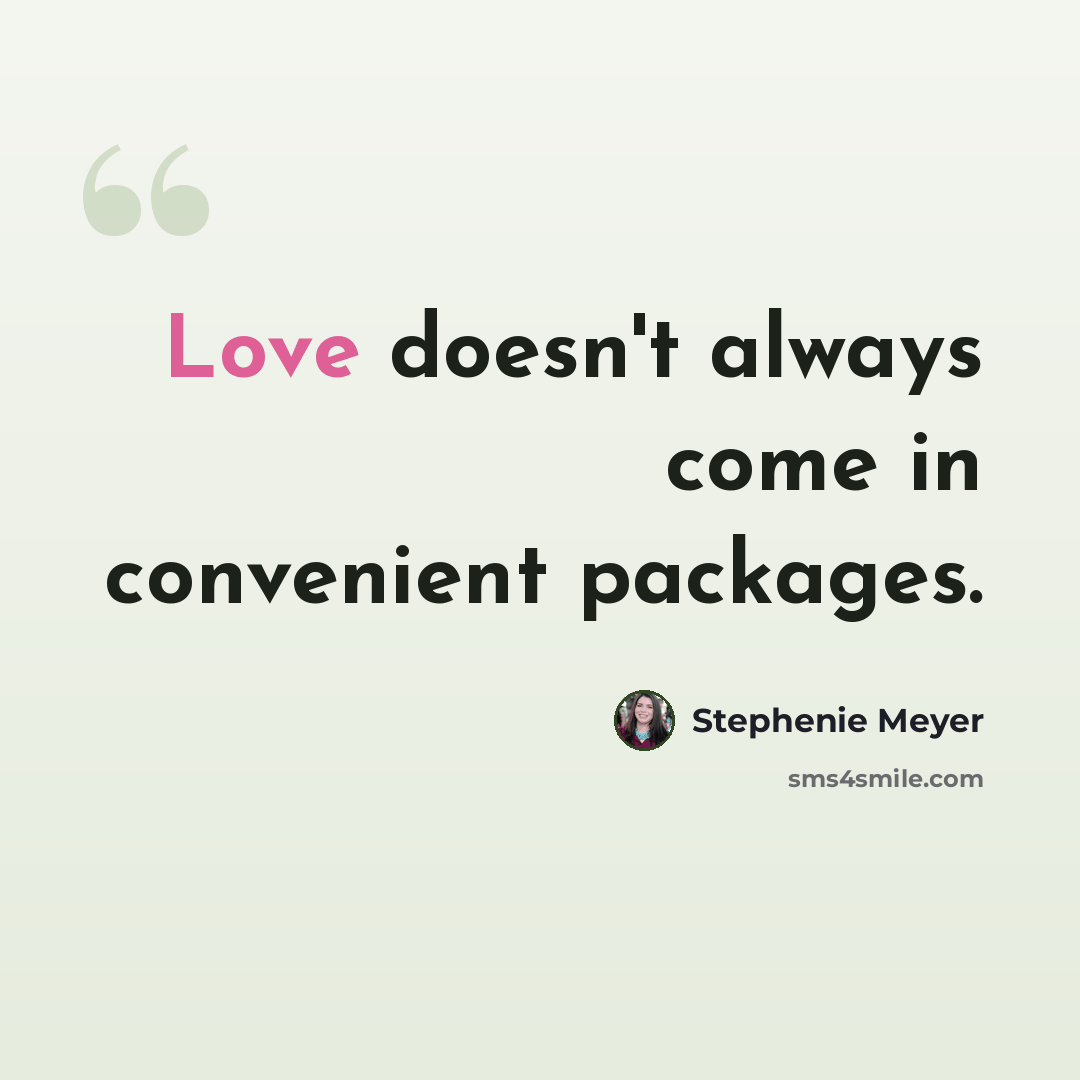 “Love doesn't always come in convenient packages.” quote by Stephenie Meyer