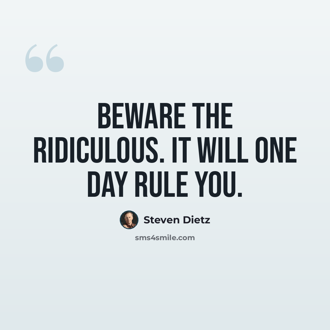“Beware the ridiculous. It will one day rule you.” quote by Steven Dietz