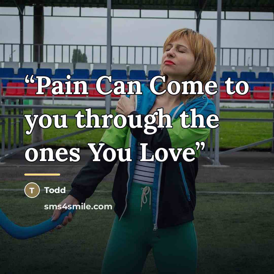 “Pain Can Come to you through the ones You Love” quote by Todd