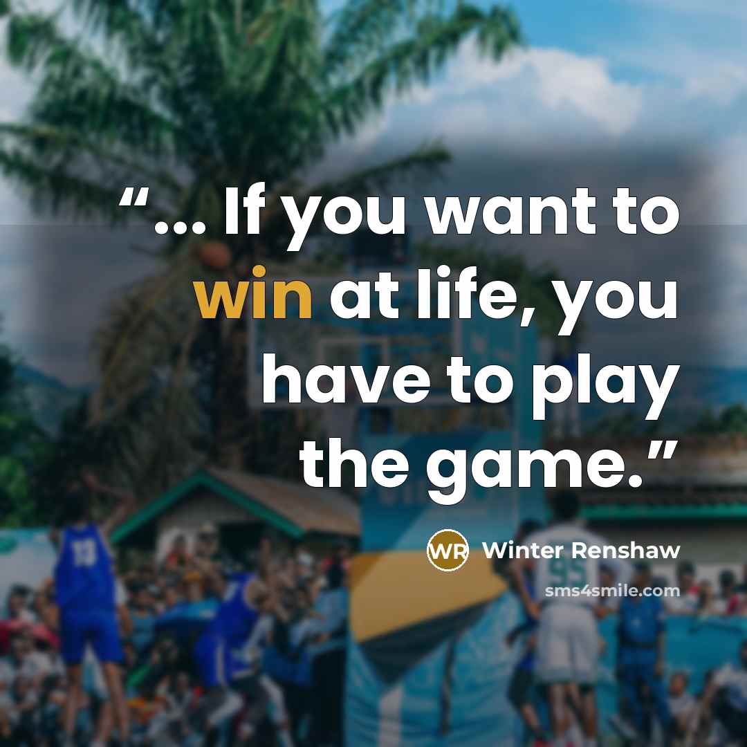 “... If you want to win at life, you have to play the game.” quote by Winter Renshaw