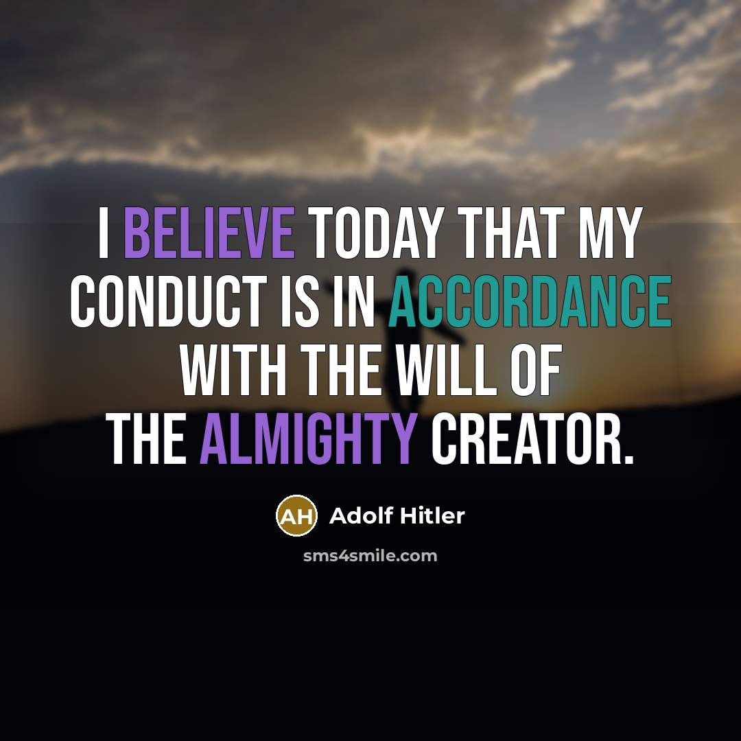 “I believe today that my conduct is in accordance with the will of the Almighty Creator.” quote by Adolf Hitler