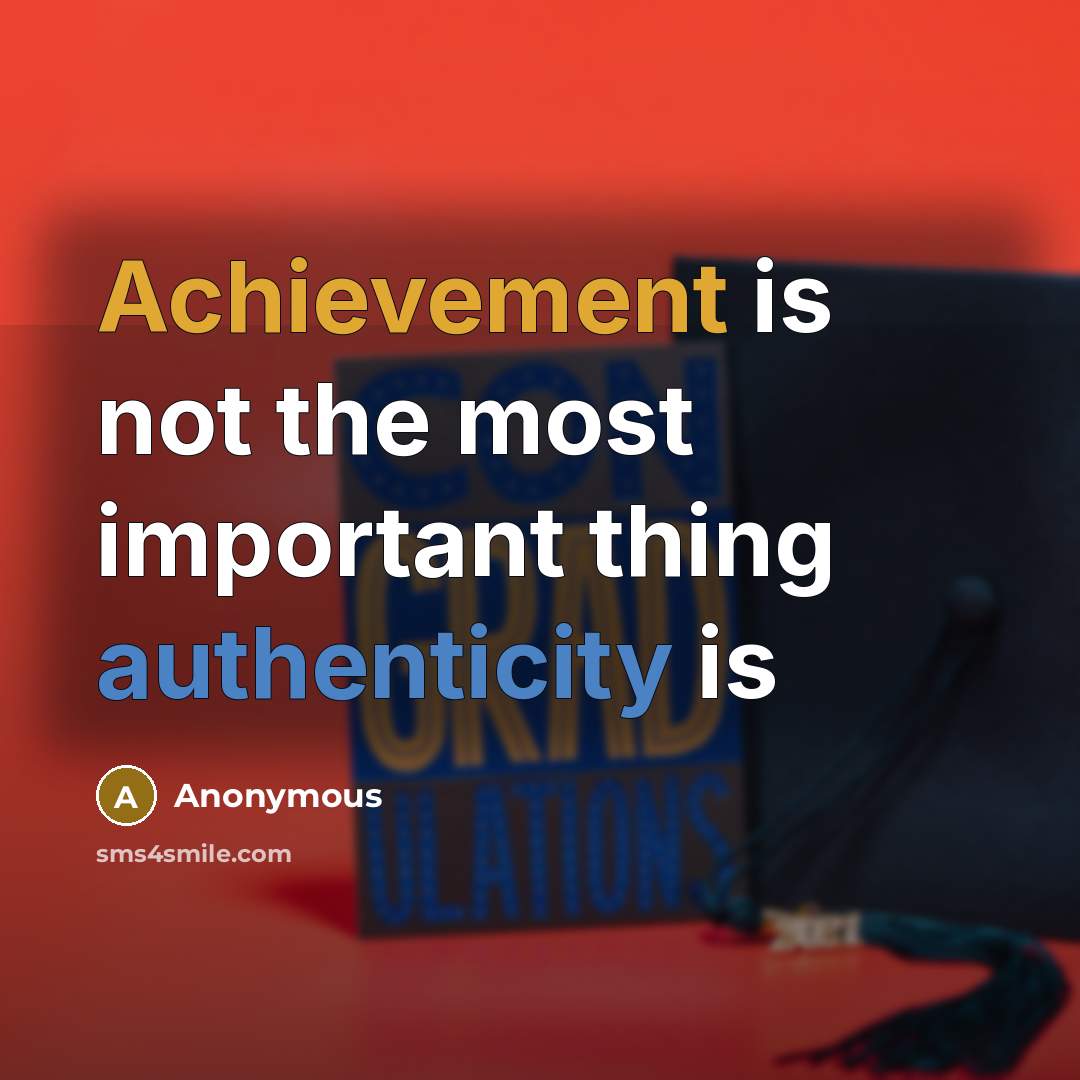 “Achievement is not the most important thing authenticity is” quote by Anonymous