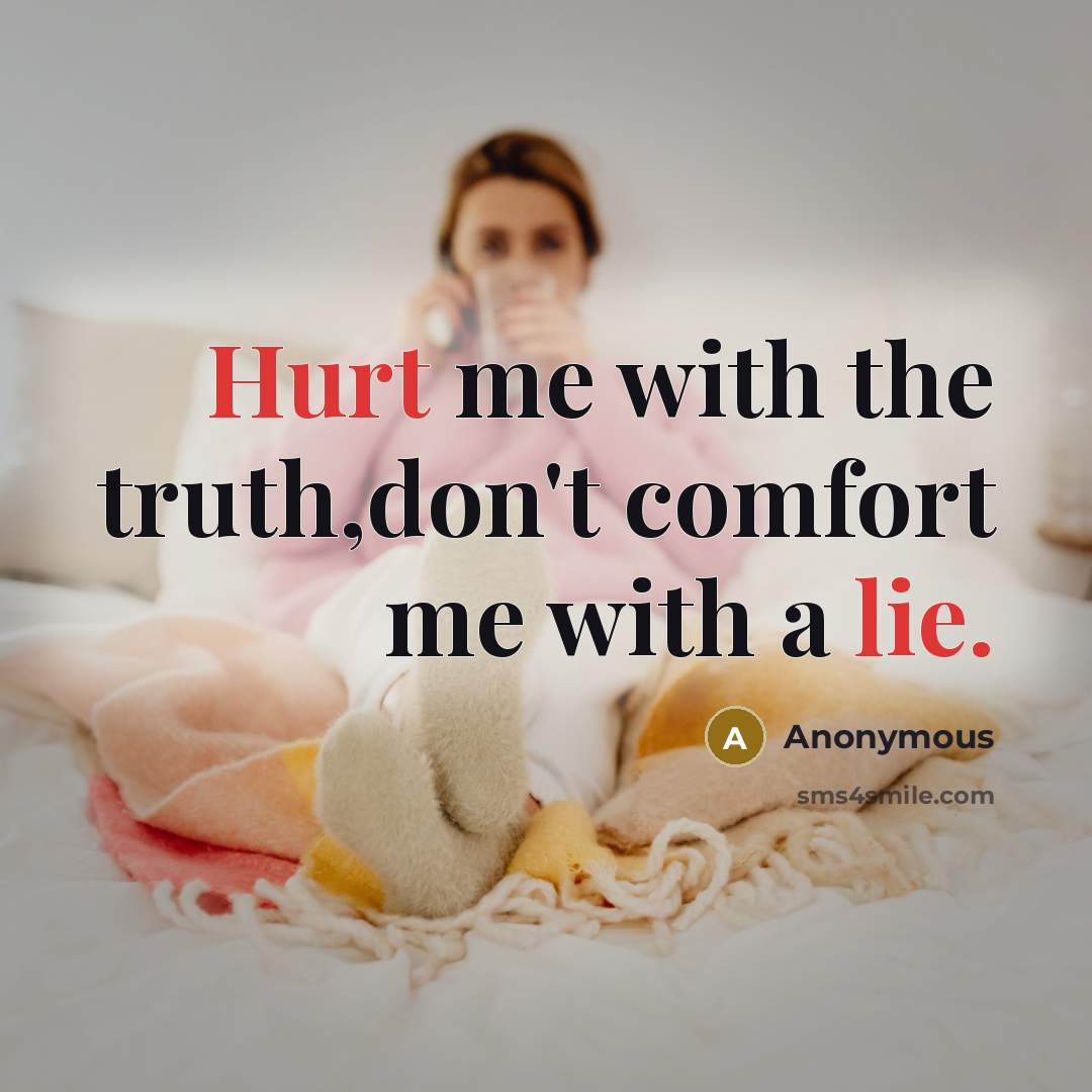 “Hurt me with the truth,don't comfort me with a lie.” quote by Anonymous