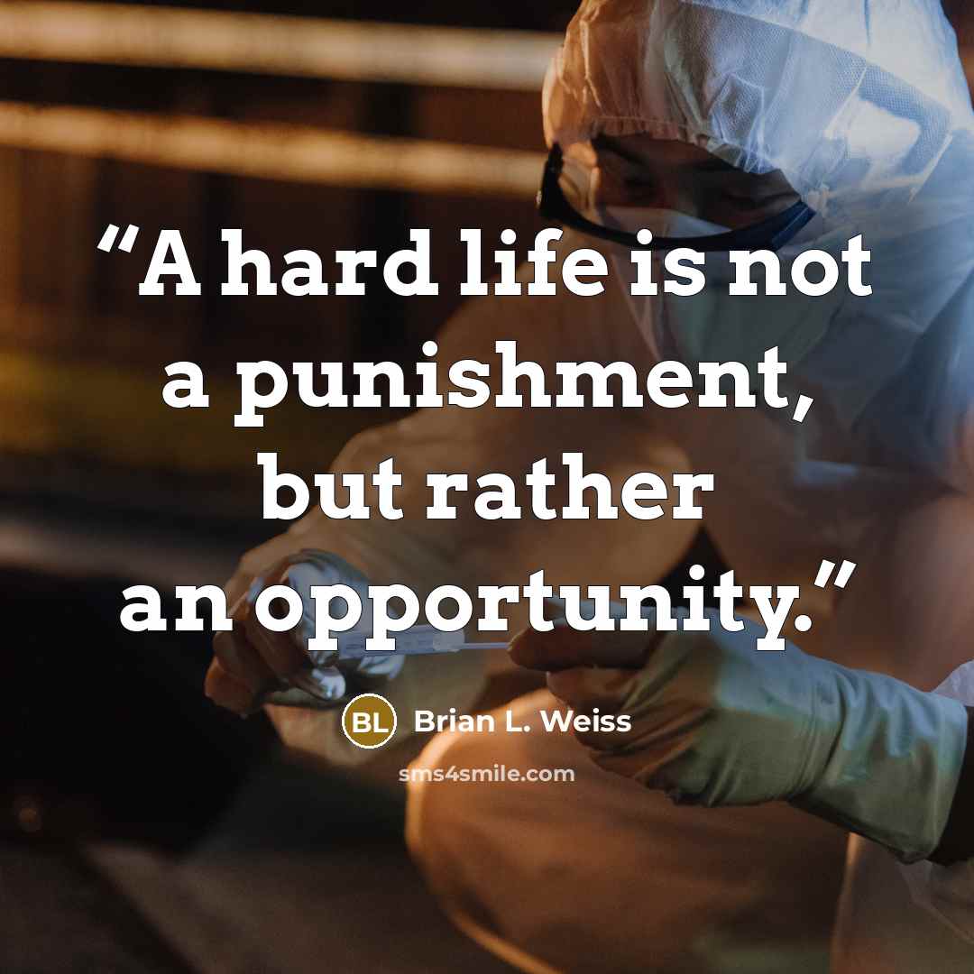 “A hard life is not a punishment, but rather an opportunity.” quote by Brian L. Weiss