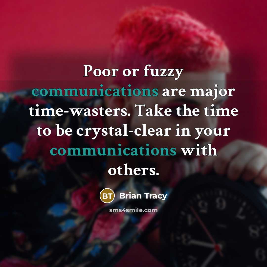 “Poor or fuzzy communications are major time-wasters. Take the time to be crystal-clear in your communications with others.” quote by Brian Tracy