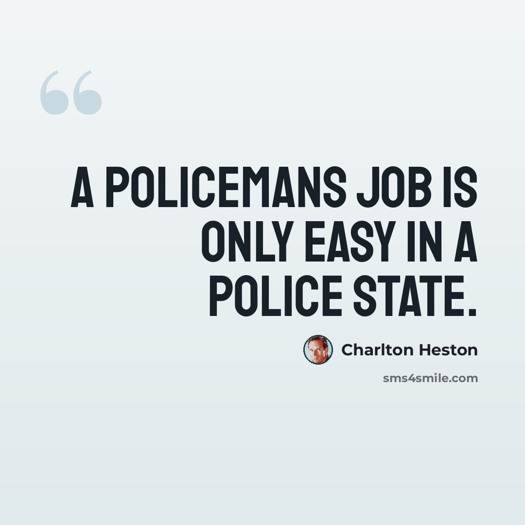 “A policemans job is only easy in a police state.” quote by Charlton Heston