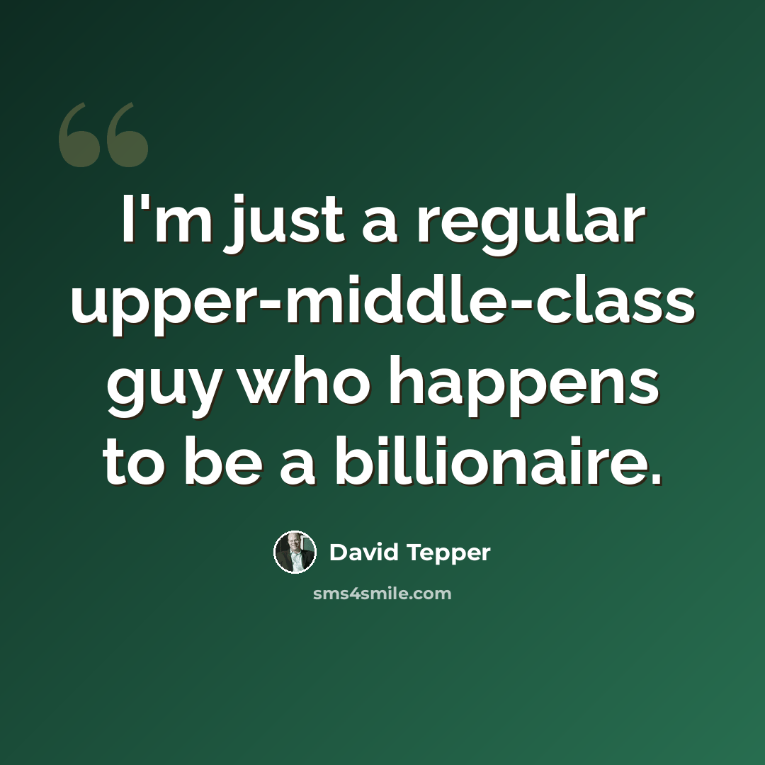 “I'm just a regular upper-middle-class guy who happens to be a billionaire.” quote by David Tepper