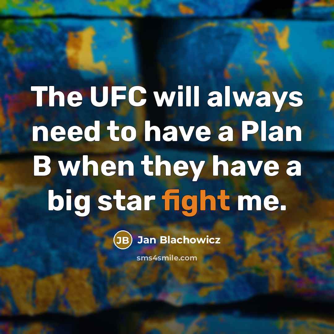 “The UFC will always need to have a Plan B when they have a big star fight me.” quote by Jan Blachowicz