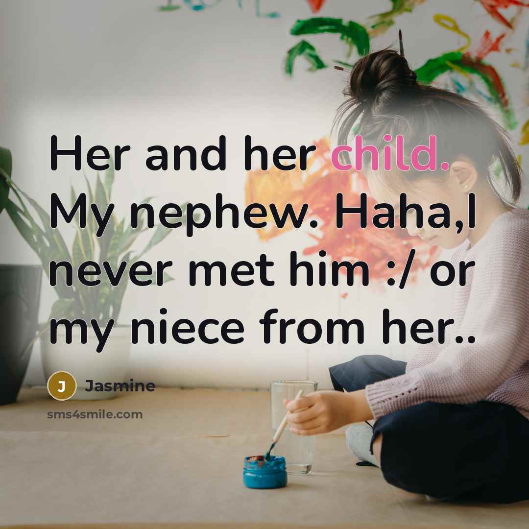 “Her and her child. My nephew. Haha,I never met him :/ or my niece from her..” quote by Jasmine