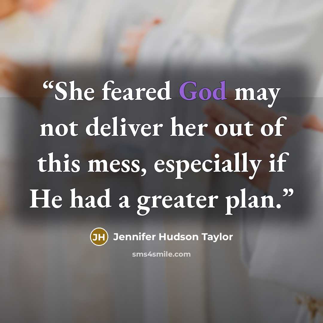 “She feared God may not deliver her out of this mess, especially if He had a greater plan.” quote by Jennifer Hudson Taylor