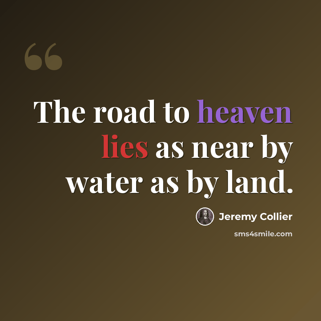 “The road to heaven lies as near by water as by land.” quote by Jeremy Collier