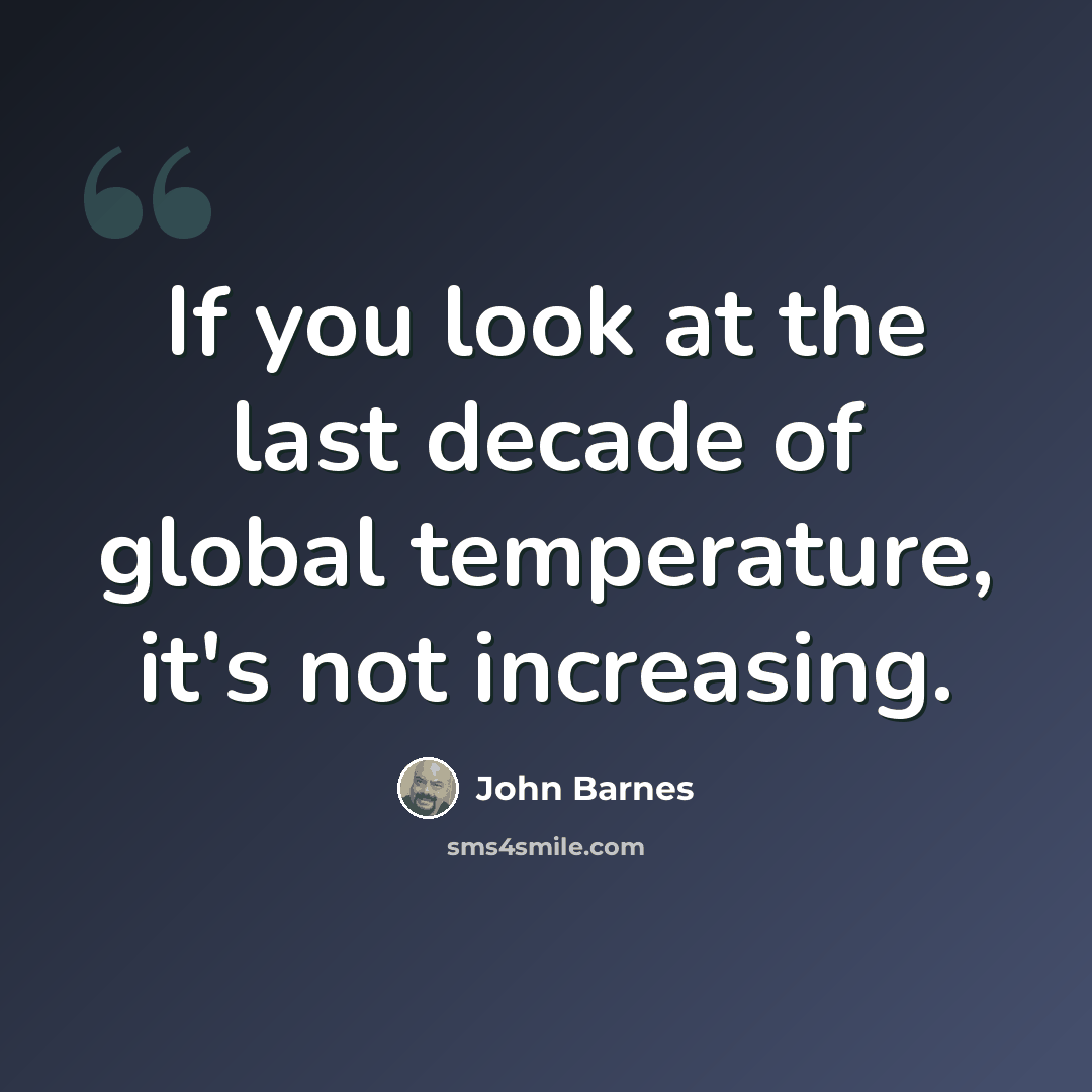 “If you look at the last decade of global temperature, it's not increasing.” quote by John Barnes