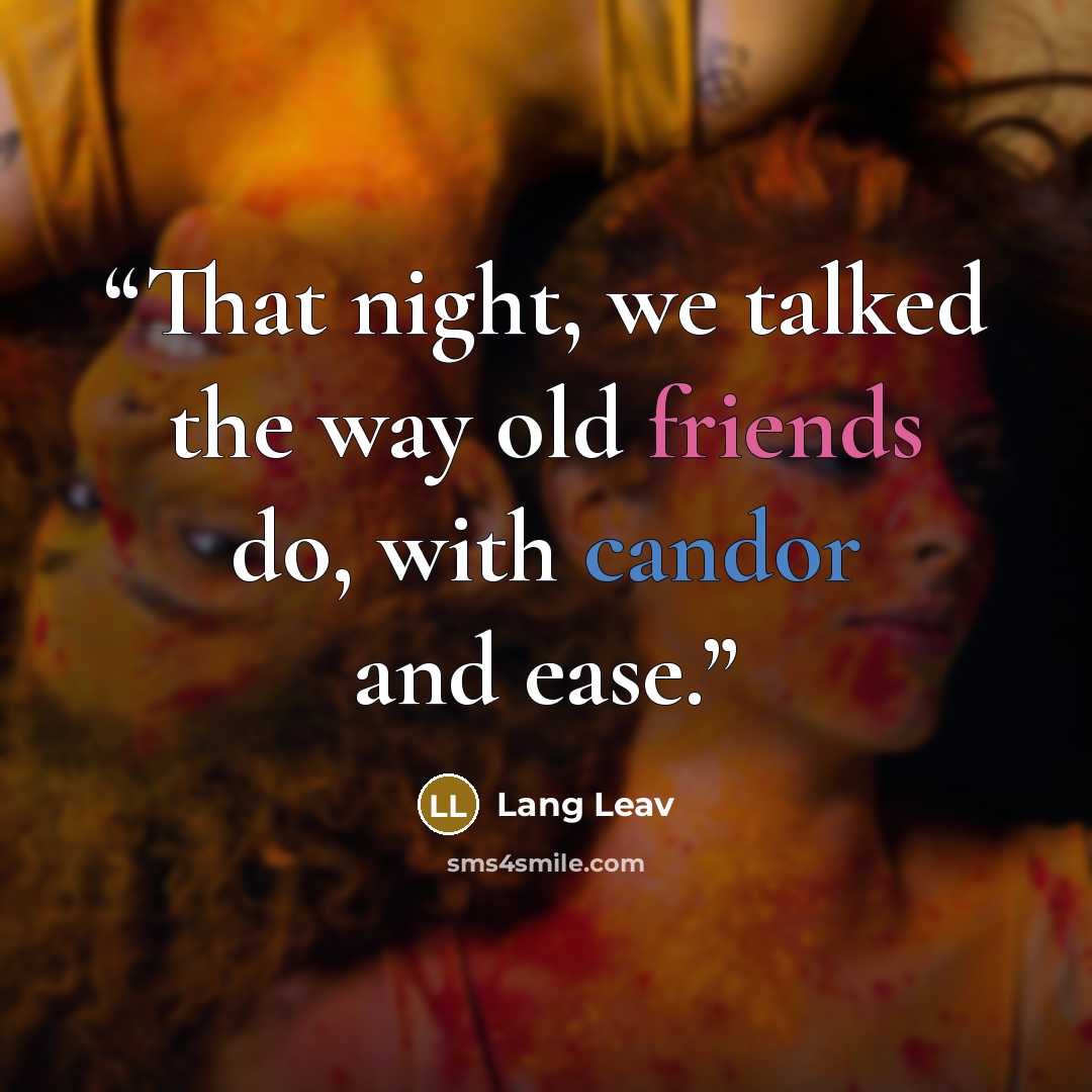 “That night, we talked the way old friends do, with candor and ease.” quote by Lang Leav