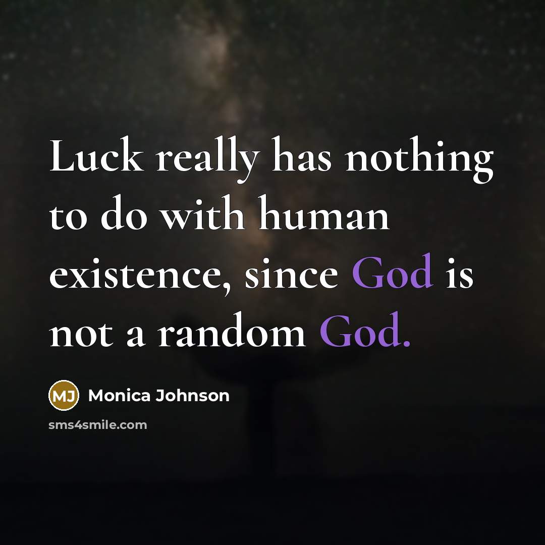 “Luck really has nothing to do with human existence, since God is not a random God.” quote by Monica Johnson