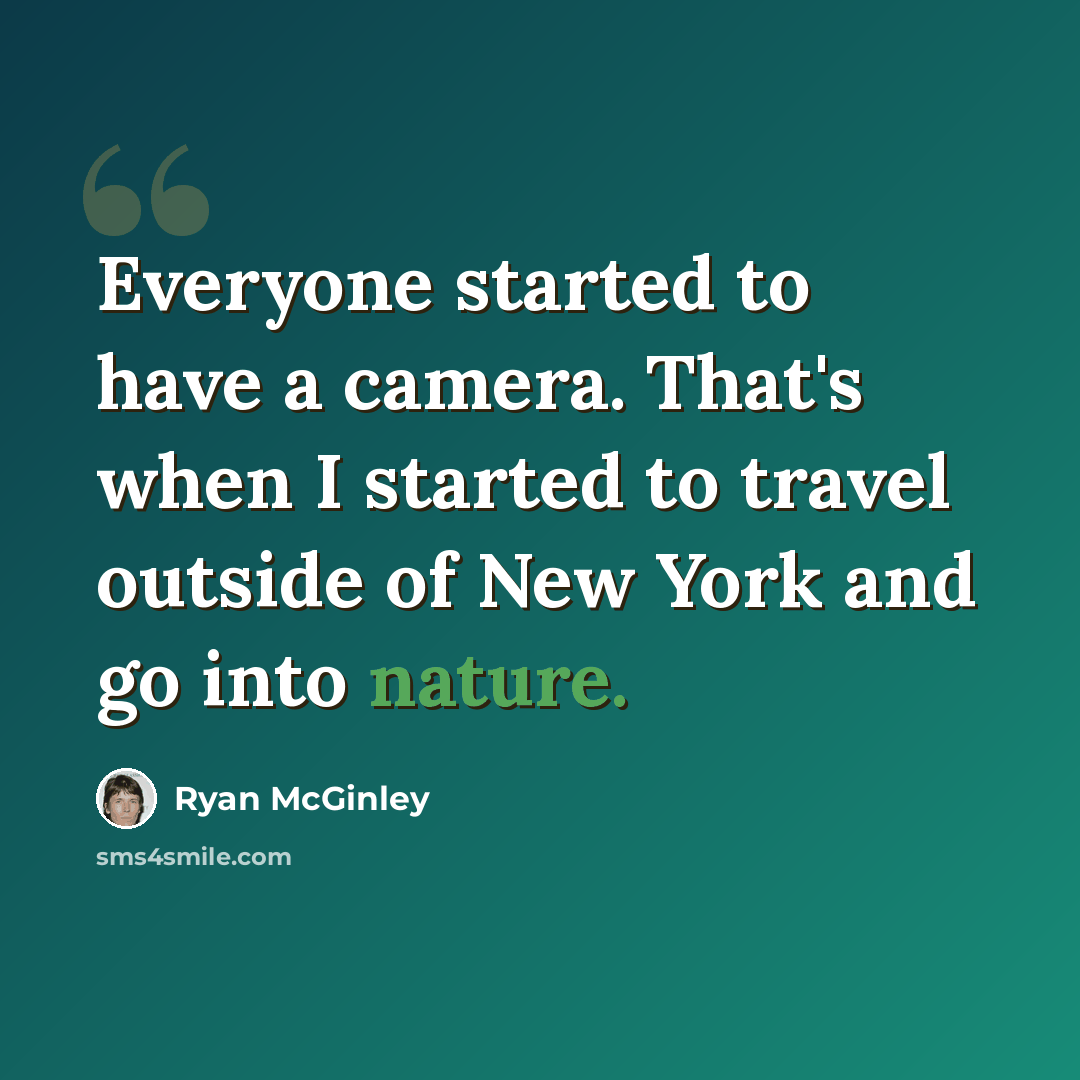 “Everyone started to have a camera. That's when I started to travel outside of New York and go into nature.” quote by Ryan McGinley