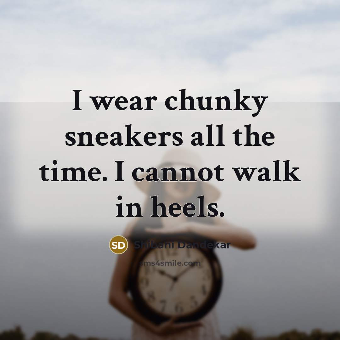 “I wear chunky sneakers all the time. I cannot walk in heels.” quote by Shibani Dandekar